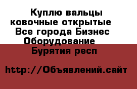 Куплю вальцы ковочные открытые  - Все города Бизнес » Оборудование   . Бурятия респ.